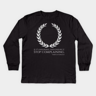 If it’s endurable, then endure it. Stop complaining. - Marcus Aurelius Kids Long Sleeve T-Shirt